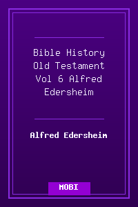 Bible History Old Testament Vol 6 - Alfred Edersheim.mobi