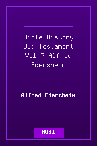 Bible History Old Testament Vol 7 - Alfred Edersheim.mobi