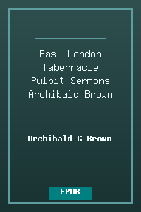 East London Tabernacle Pulpit Sermons - Archibald Brown.epub