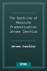 The Doctrine of Absolute Predestination - Jerome Zanchius.epub
