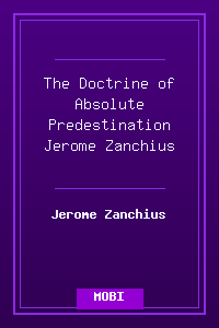The Doctrine of Absolute Predestination - Jerome Zanchius.mobi