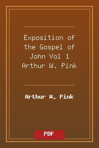 Exposition of the Gospel of John Vol 1 - Arthur W. Pink.pdf