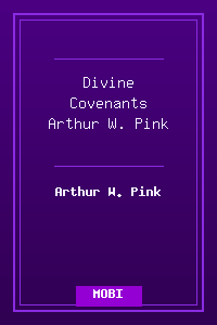 Divine Covenants - Arthur W. Pink.mobi