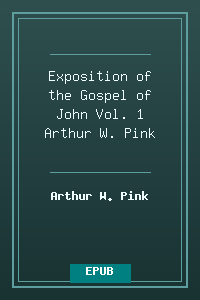 Exposition of the Gospel of John - Vol. 1 - Arthur W. Pink.epub