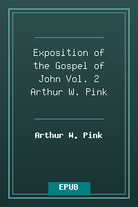 Exposition of the Gospel of John - Vol. 2 - Arthur W. Pink.epub
