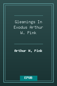 Gleanings In Exodus - Arthur W. Pink.epub