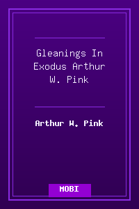 Gleanings In Exodus - Arthur W. Pink.mobi
