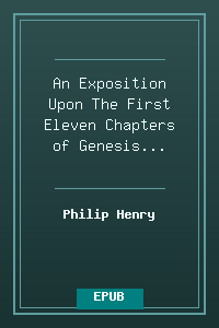 An Exposition Upon The First Eleven Chapters of Genesis - Philip Henry.epub