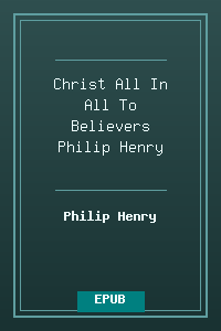 Christ All In All To Believers - Philip Henry.epub