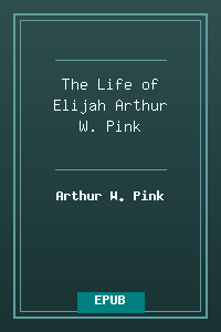 The Life of Elijah - Arthur W. Pink.epub