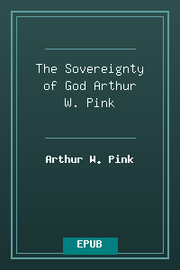 The Sovereignty of God - Arthur W. Pink.epub