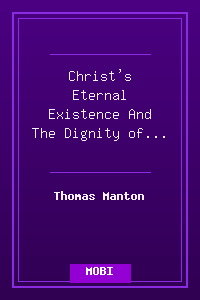 Christ's Eternal Existence And The Dignity of His Person - Thomas Manton.mobi