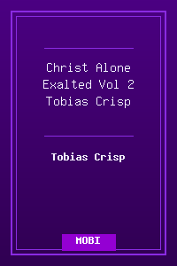 Christ Alone Exalted - Vol 2 - Tobias Crisp.mobi