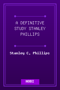 A DEFINITIVE STUDY - STANLEY PHILLIPS.mobi