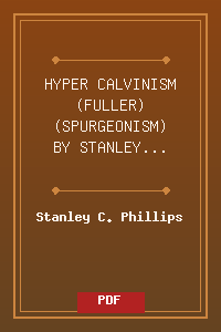 HYPER-CALVINISM (FULLER) (SPURGEONISM) BY STANLEY PHILLIPS.pdf