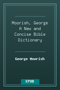 Moorish, George - A New and Concise Bible Dictionary.epub