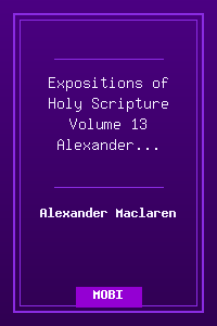 Expositions of Holy Scripture Volume 13 - Alexander Maclaren.mobi