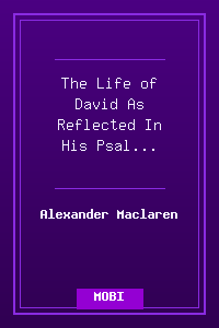 The Life of David As Reflected In His Psal - Alexander Maclaren.mobi